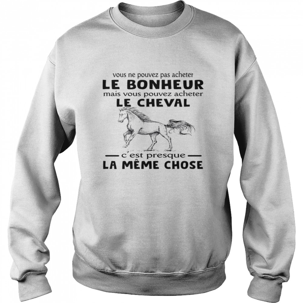 Vous Ne Pouvez Pas Acheter Le Bonheur Mais Vous Pouvez Acheter Le Cheval C’est Presque La Meme Chose Unisex Sweatshirt