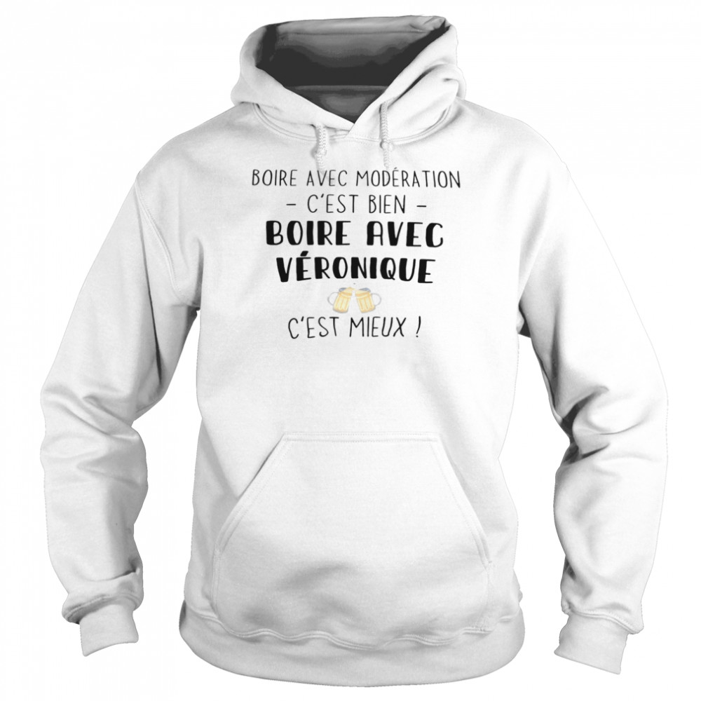 Boire avec moderation c’est bien boire avec veronique c’est mieux shirt Unisex Hoodie