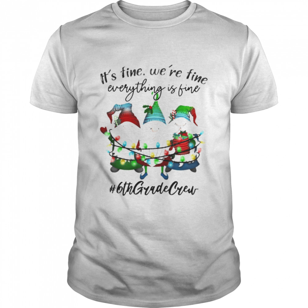 Gnomes It’s fine we’re fine everything is fine #6th Grade Crew Christmas lights shirt