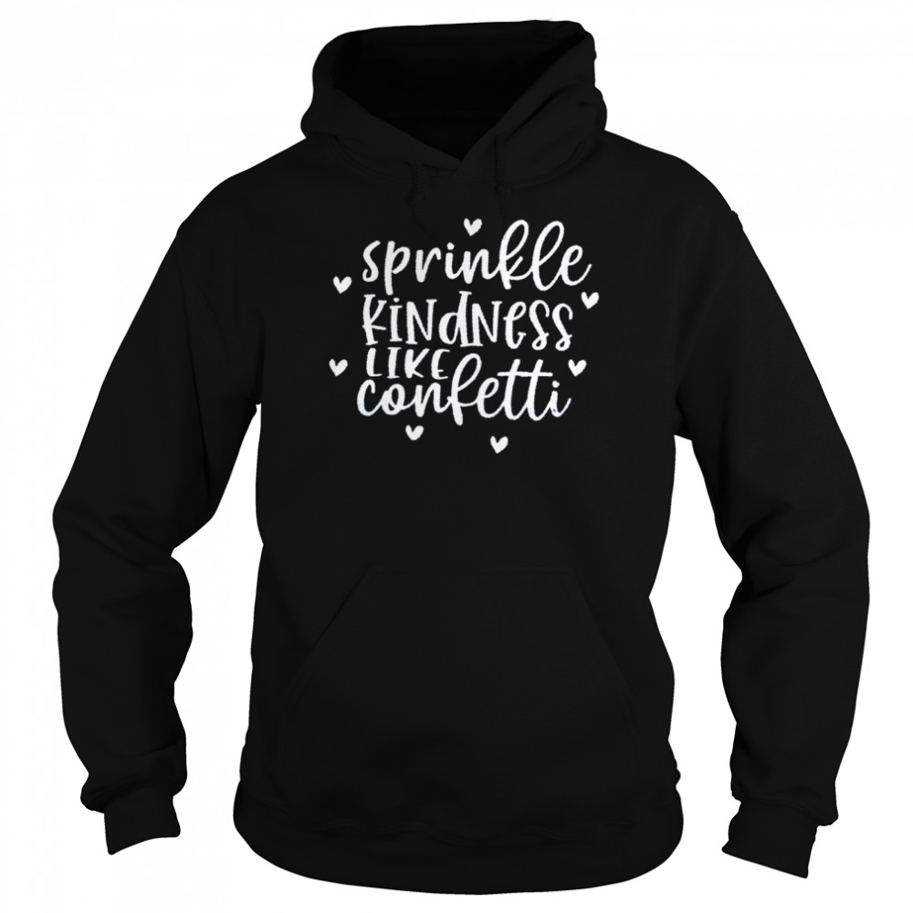 Sprinkle kindness like confetti shirt Unisex Hoodie