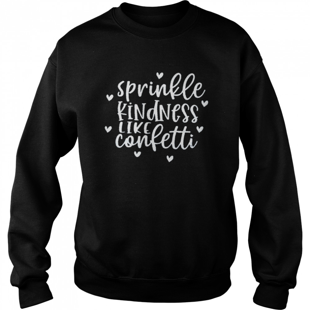 Sprinkle kindness like confetti shirt Unisex Sweatshirt