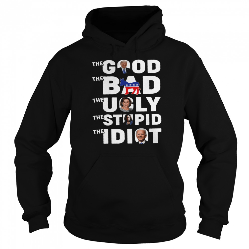 The good the bad the ugly the stupid the idiot shirt Unisex Hoodie