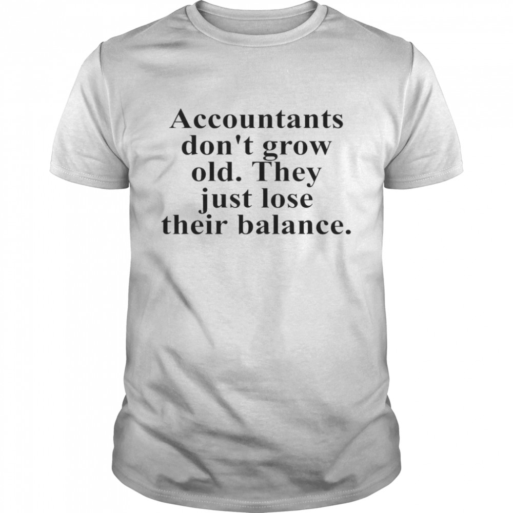 Accountants Dons’t Grow Old They Just Lose Their Balance Shirts