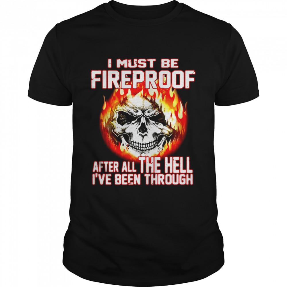 I Must Be Fireproof After All The Hell I’ve Been Through Firefighter  Classic Men's T-shirt