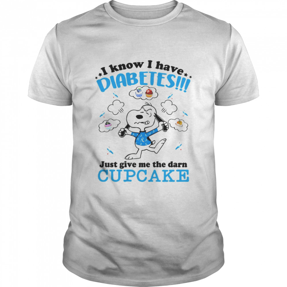 Snoopy I Know I Have Diabetes Just Give Me The Darn Cupcake Shirts