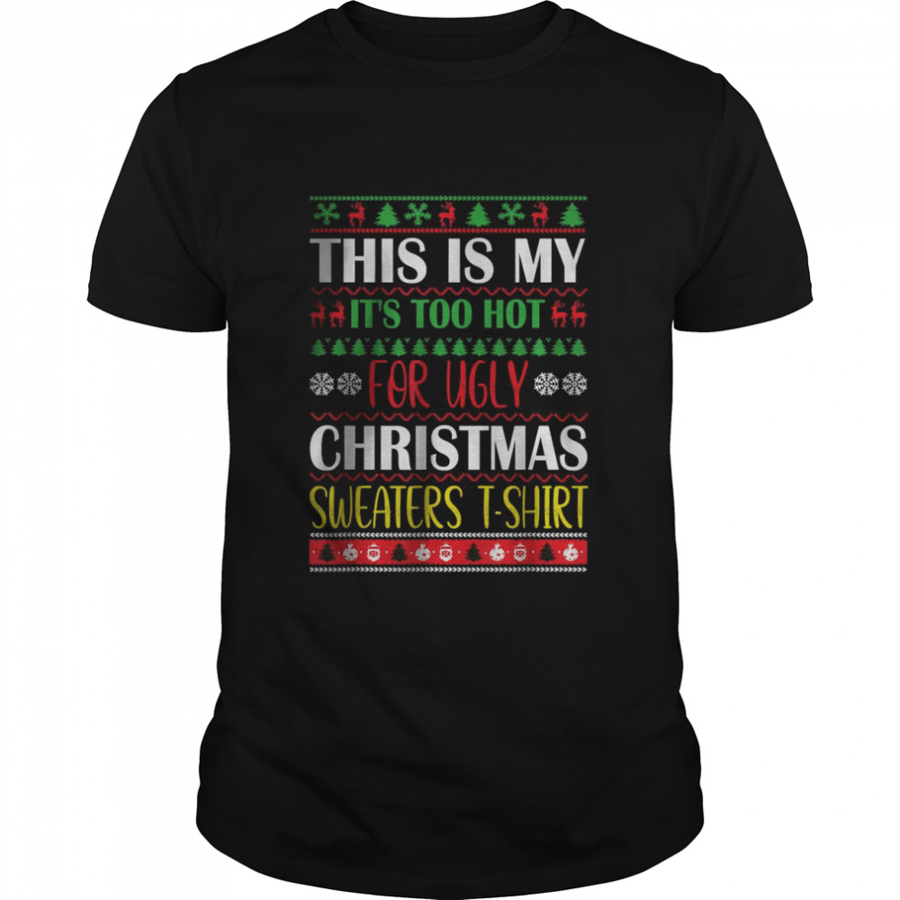 This Is My It’s Too Hot For Ugly Christmas Sweaters Xmas T- Classic Men's T-shirt