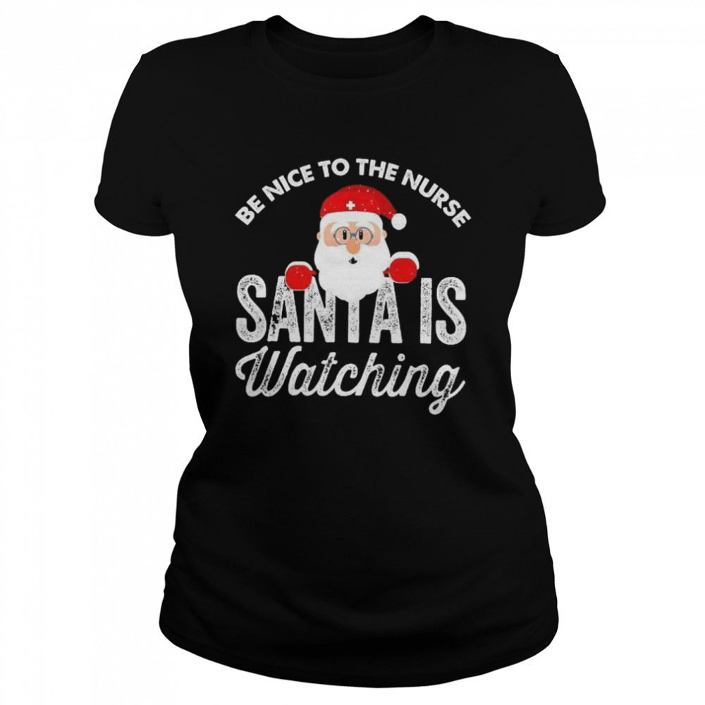 Be nice to the nurse santa is watching shirt Classic Women's T-shirt