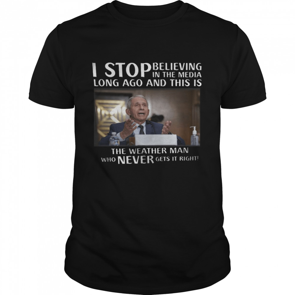 I stop believing in the media long ago and this is the weather man who never gets it right shirts