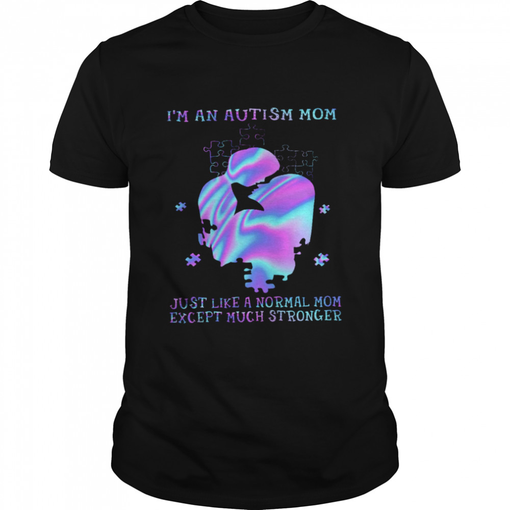 I’m An Autism Mom Just Like A Normal Mom Except Much Stronger  Classic Men's T-shirt
