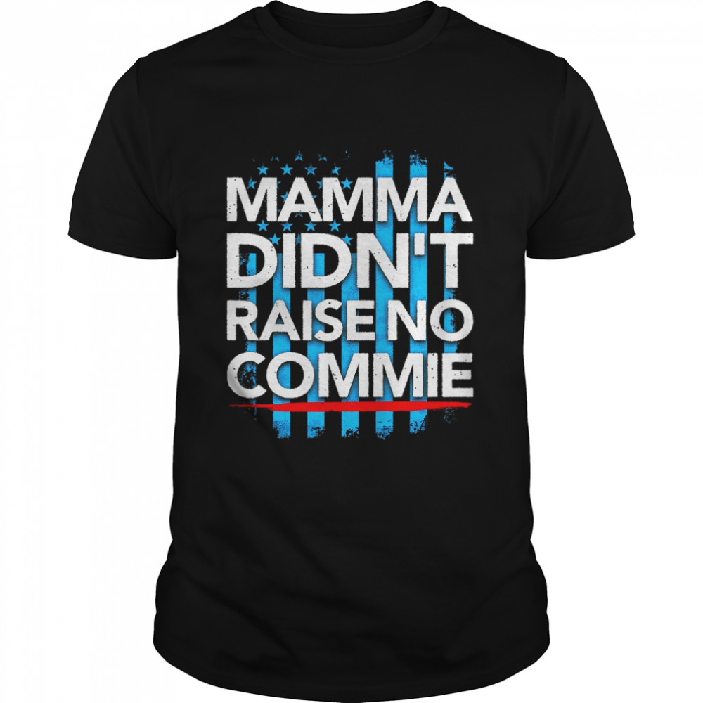 Mamma didn’t raise no commie shirt
