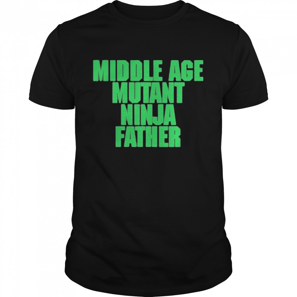 Middle Age Mutant Ninja Father 2021 Shirts