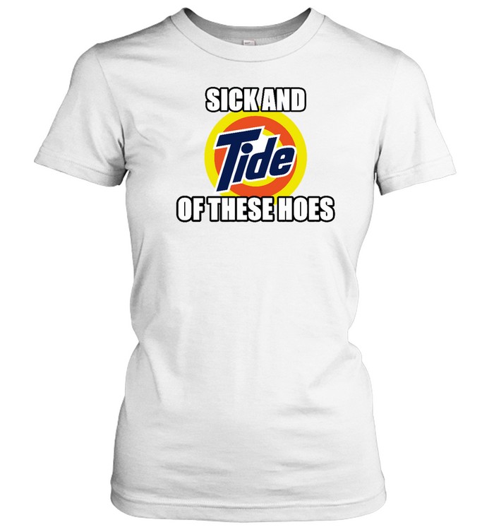 Sick And Tide Of These Hoes Classic Women's T-shirt