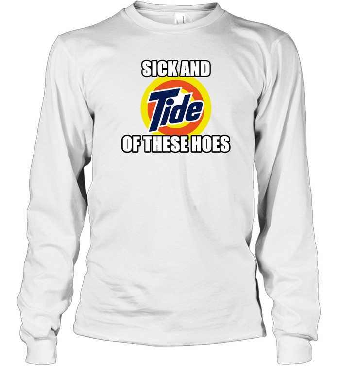 Sick And Tide Of These Hoes Long Sleeved T-shirt