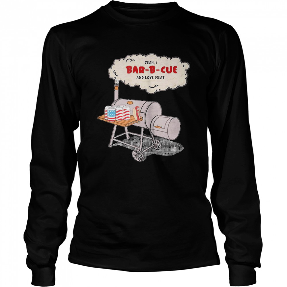 Yeah I BarBCue And Love Meat Smoke Novelty Fun Humor  Long Sleeved T-shirt