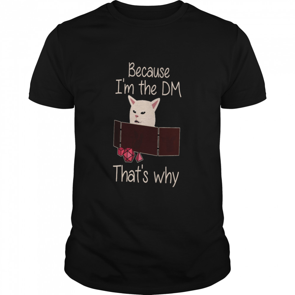 Cat Because Is’m The DM Thats’s Why Shirts