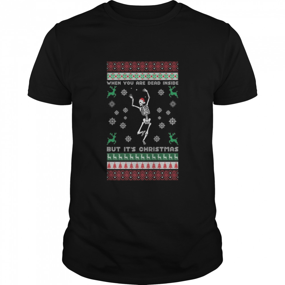 When Yous’re Dead Inside But Its’s Christmas Sacarstic Meme Shirts