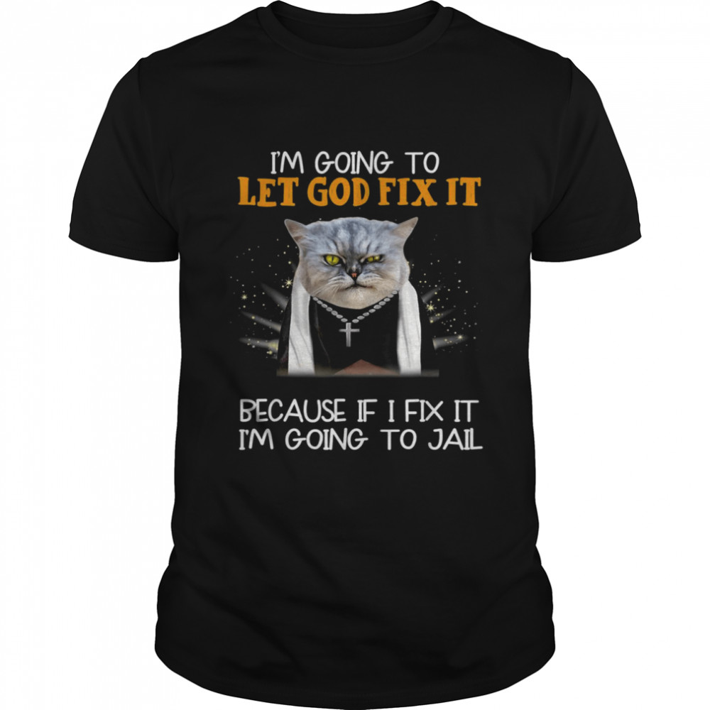 I am going to let god fix it because if i fix it is’m going Shirts