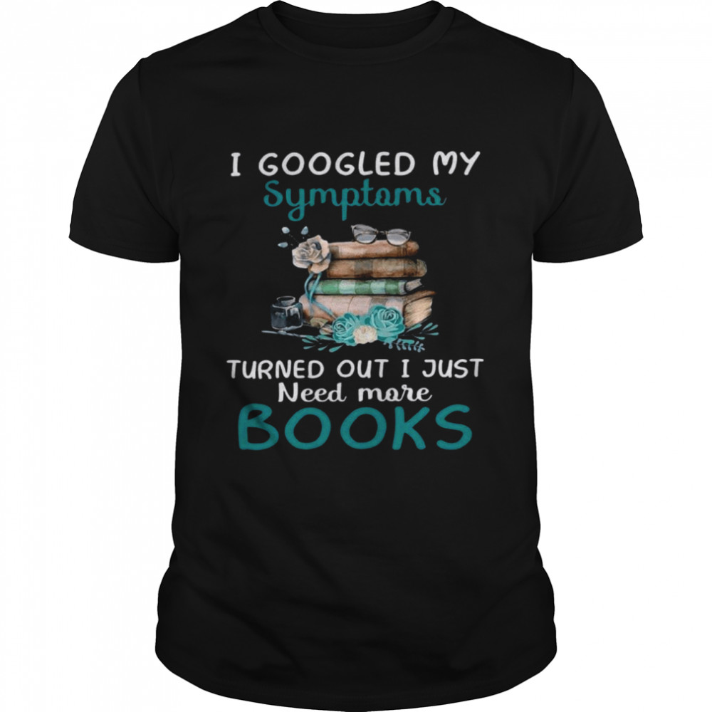 Is googleds mys symptomss turneds outs is justs needs mores bookss shirts