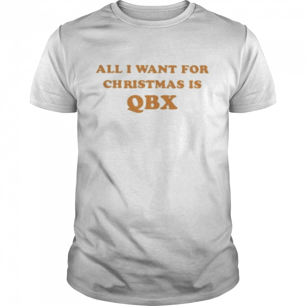 All I Want For Christmas Is QBX shirt