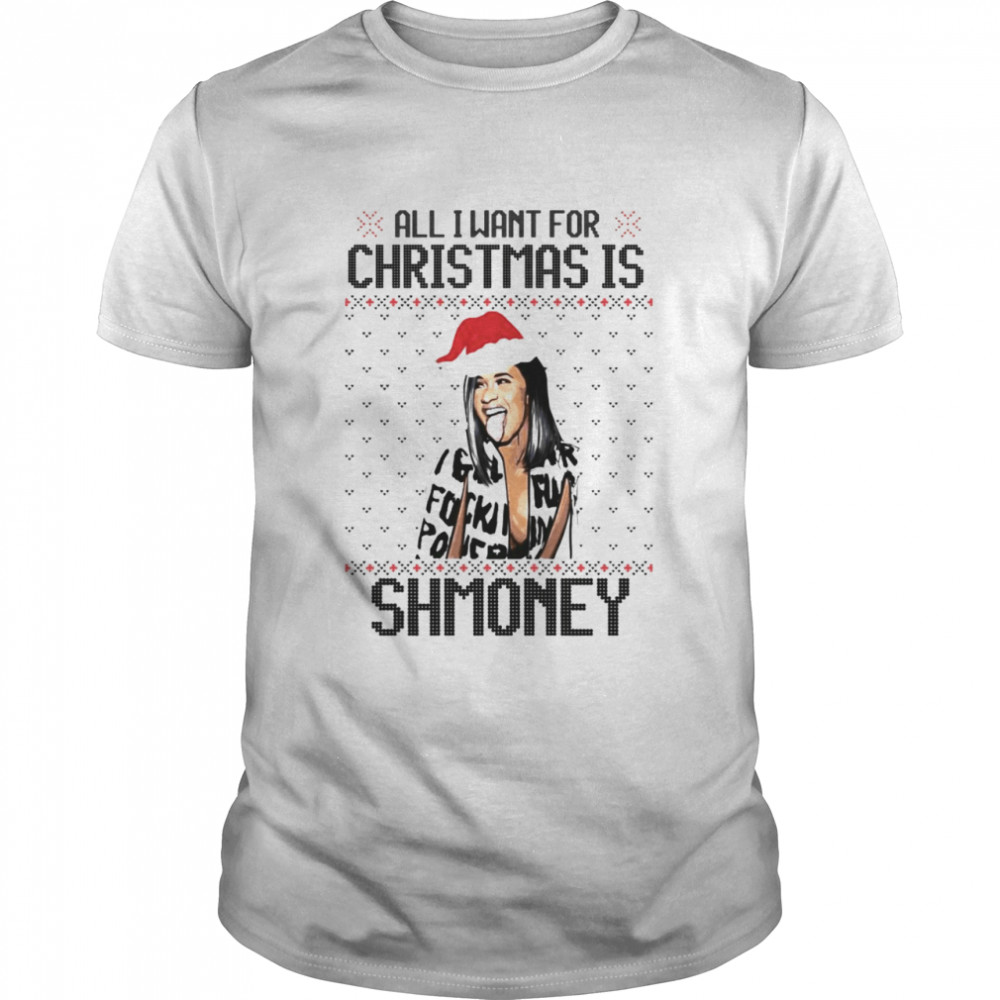 All I Want For Christmas Is Shmoney Cardi B Ugly shirt