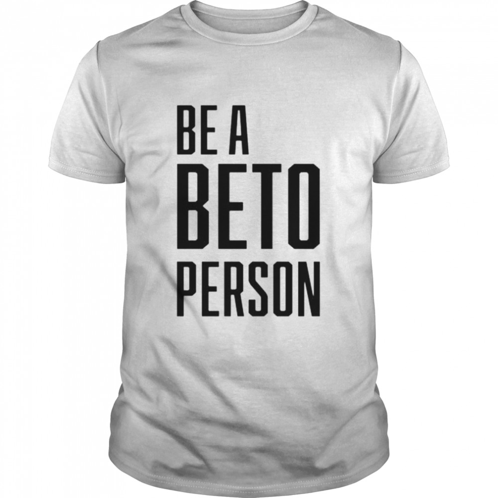 Be A Beto Person shirts