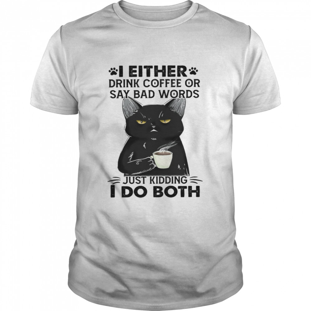 Cat I Either Drink Coffee Say Bad Words Just Kidding I Do Both Shirt