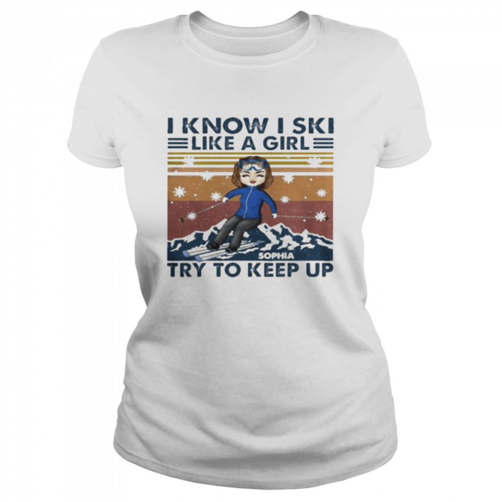 I Know I Ski Like A Girl Sophia Try To Keep Up Classic Women's T-shirt