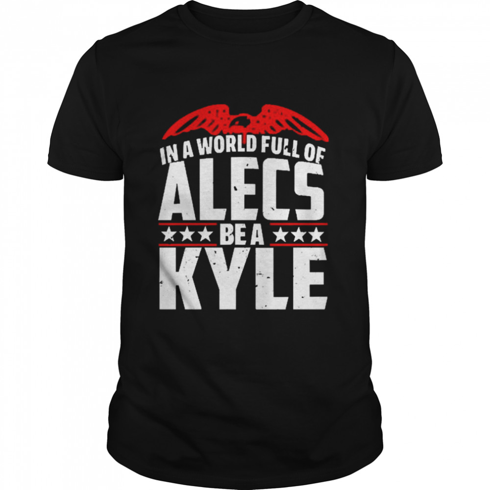 in A World Full Of Alecs Be A Kyle Shirts