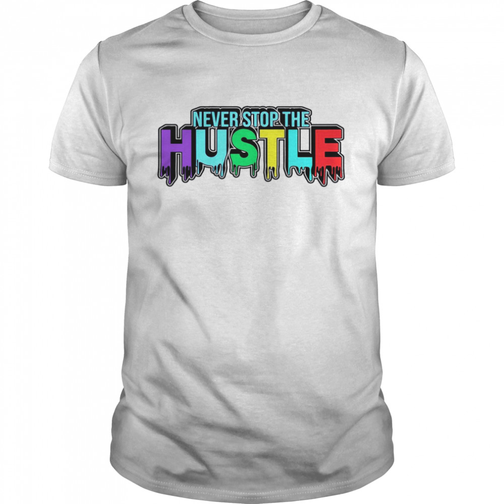 Never Stop The Hustle Shirts