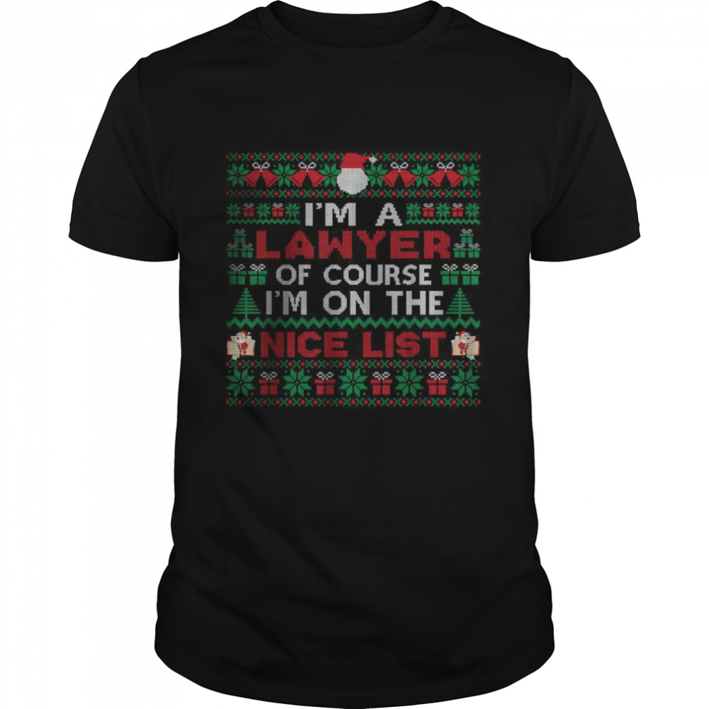 Ugly Sweater I’m A Lawyer Of Course On Nice List Christmas shirt