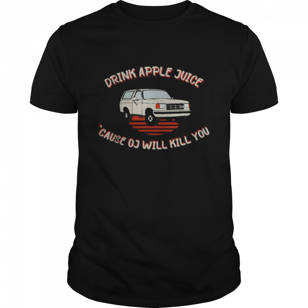 Drink Apple Juice Because OJ Will Kill You distressed T-Shirts