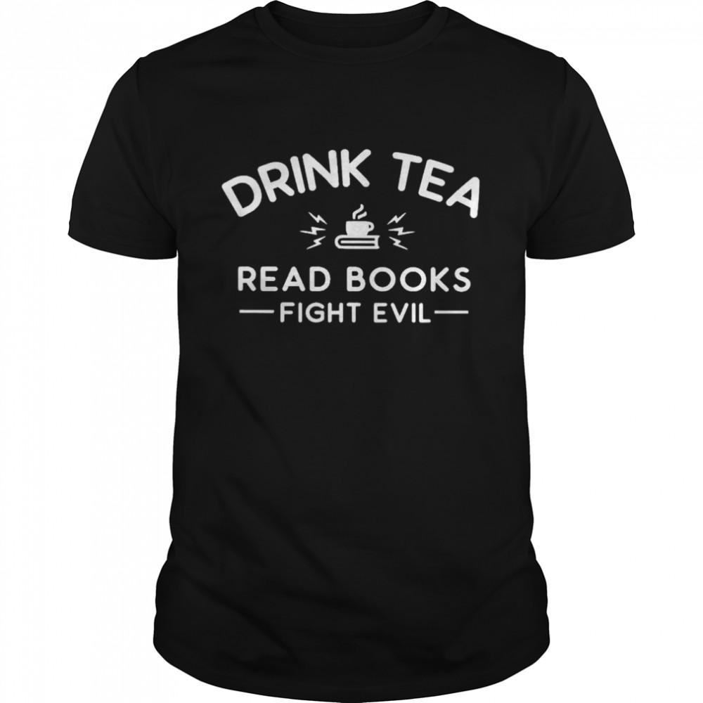 drink tea read books fight evil shirts