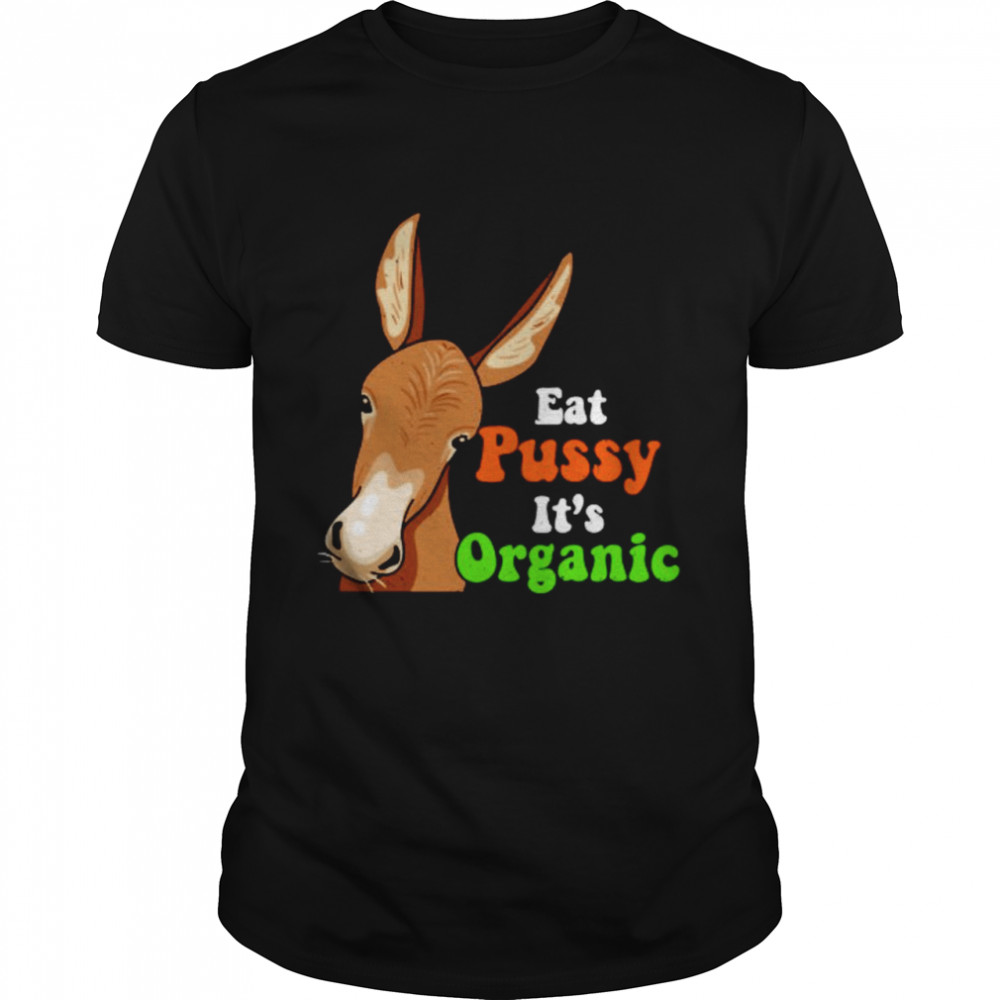 Donkey funny eat pussy its organic shirt