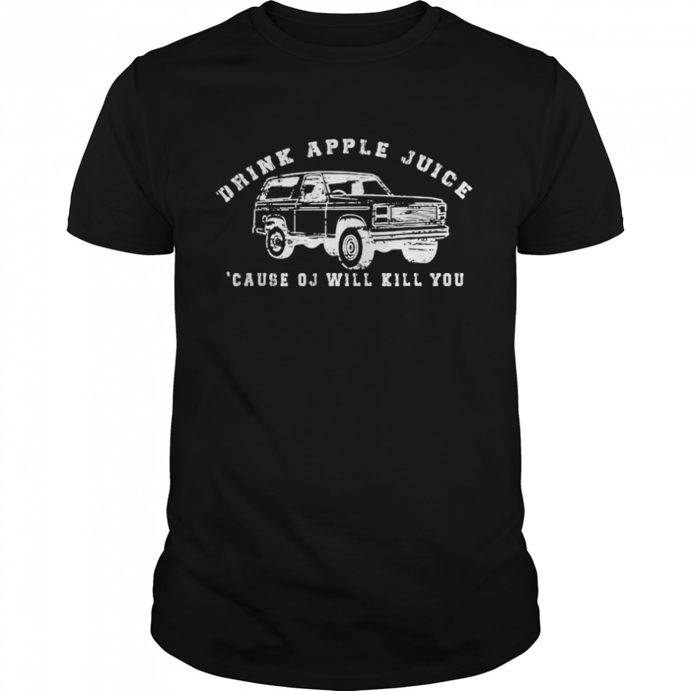 Drink Apple Juice Because OJ Will Kill Yous Car Tee Shirts