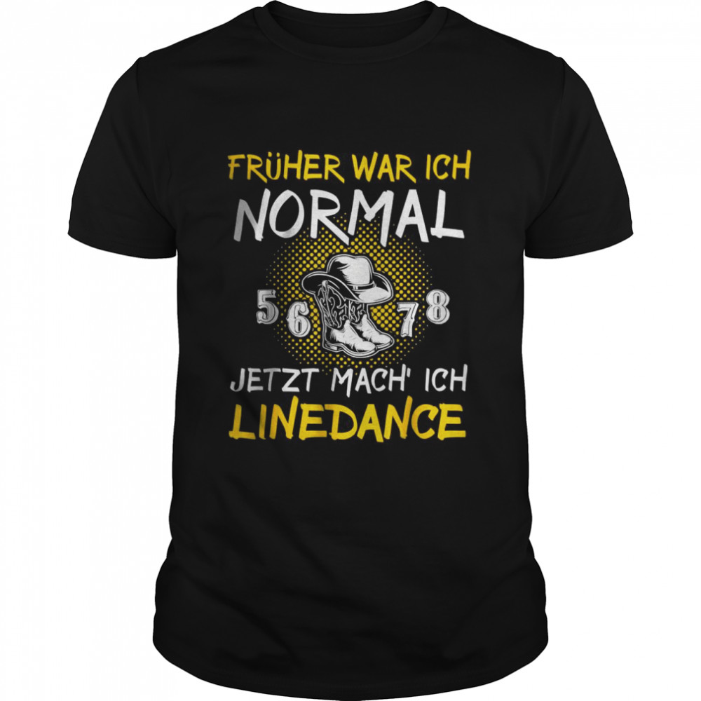 Fruher war ich normal jetzt mach ich linedance T-Shirts