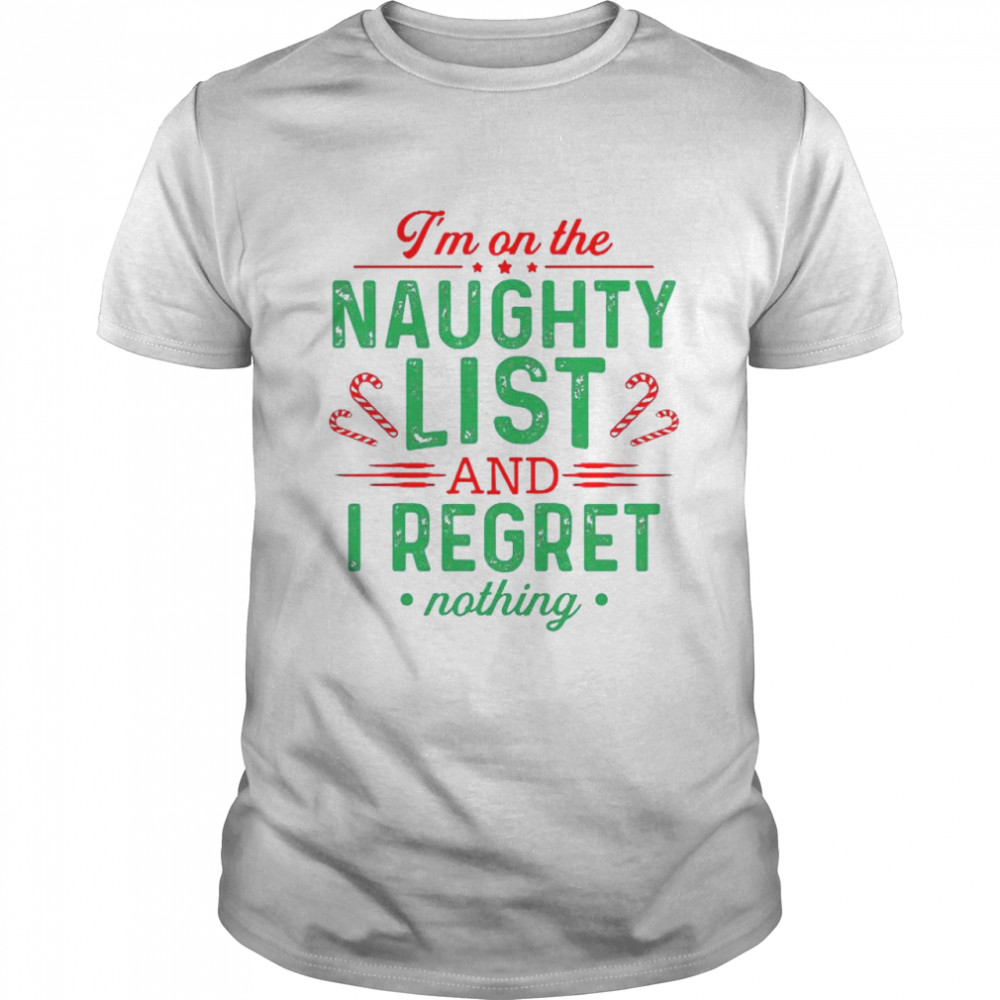 I’m on the naughty list and I regret nothing Christmas shirt Classic Men's T-shirt