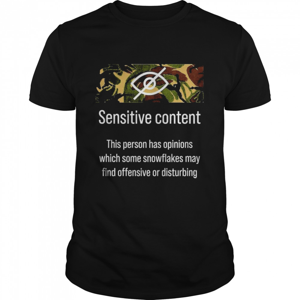 Sensitive Content This Person Has Opinions Which Some Snowflakes May Find Offensive Or Disturbing Shirts