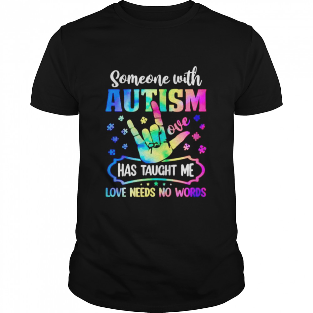 Someone with autism has taught me love needs no words shirts