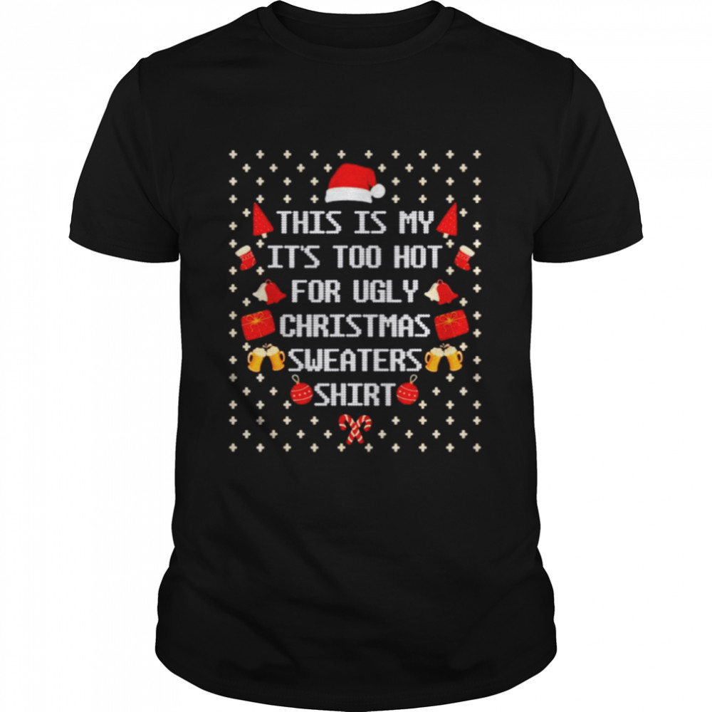 This is my it’s too hot for ugly christmas sweaters shirt Classic Men's T-shirt