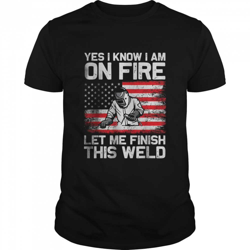 Yess Is Knows Is’ms Ons Fires Lets Mes Finishs Thiss Welds T-Shirts