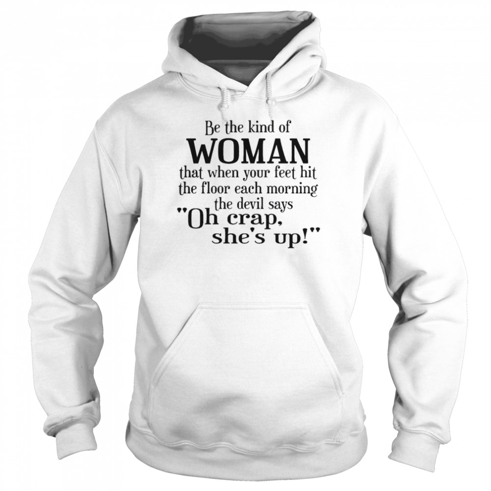 Be The Kind Of Woman That When Your Feet Hit The Floor Each Morning The Devil Says Oh Crap She’s Up Unisex Hoodie