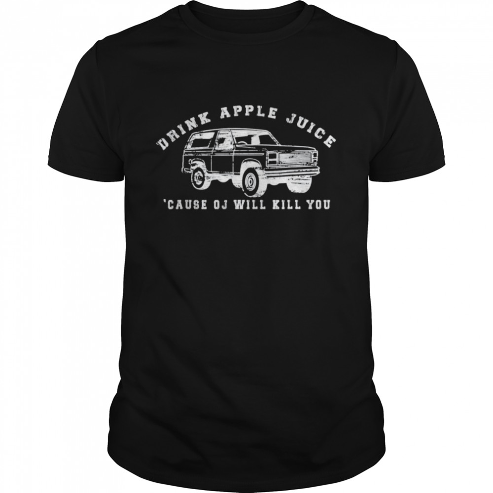 Drinks Apples Juices Becauses OJs Wills Kills Yous Shirts
