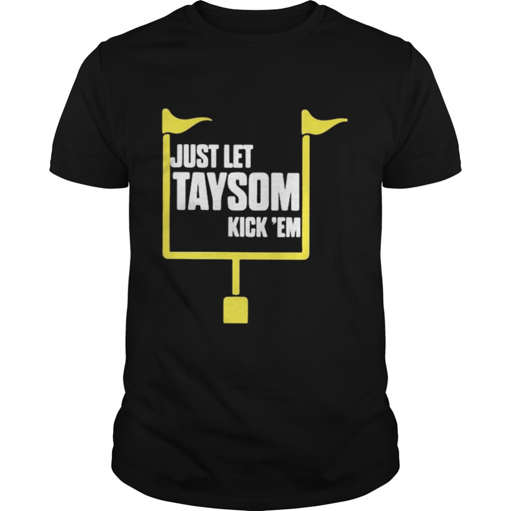 Justs Lets Taysoms Kicks ’ems Shirts