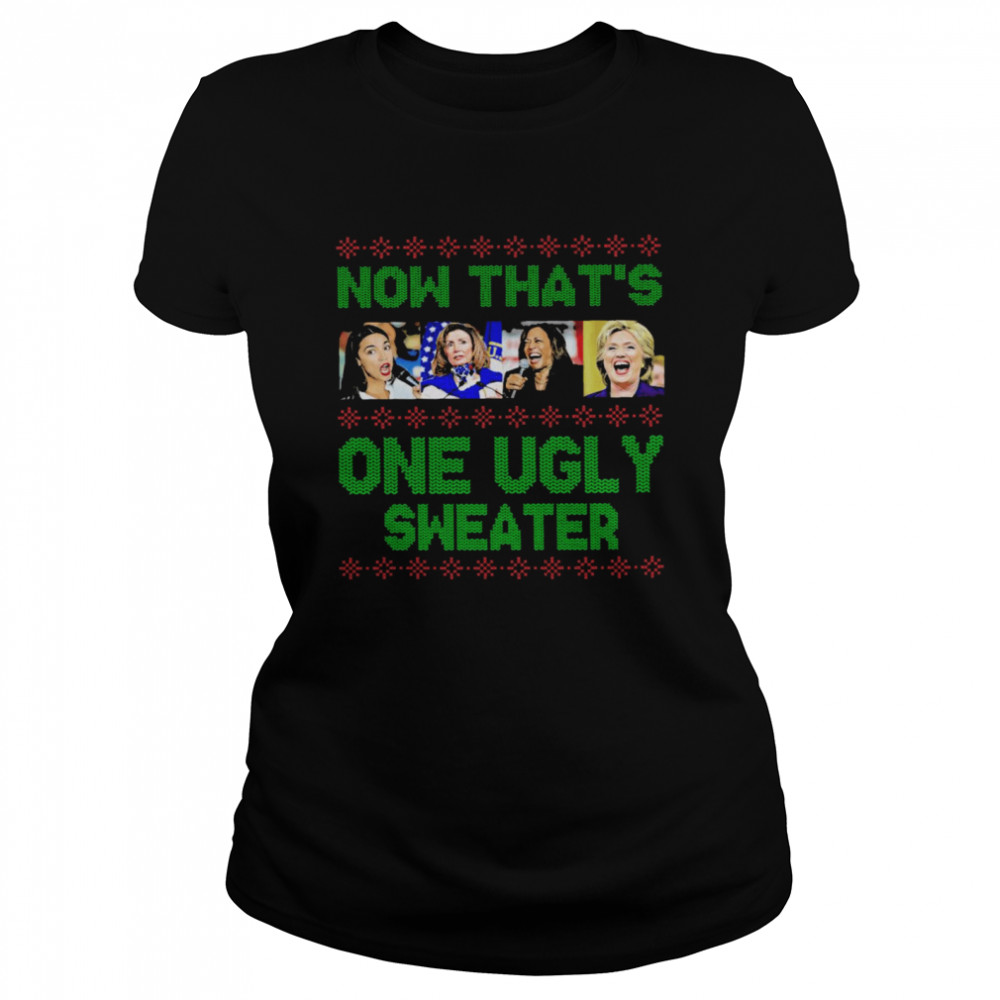 Nancy Pelosi Kamala Harris Hillary Clinton Now That’s One Ugly Sweater shirt Classic Women's T-shirt