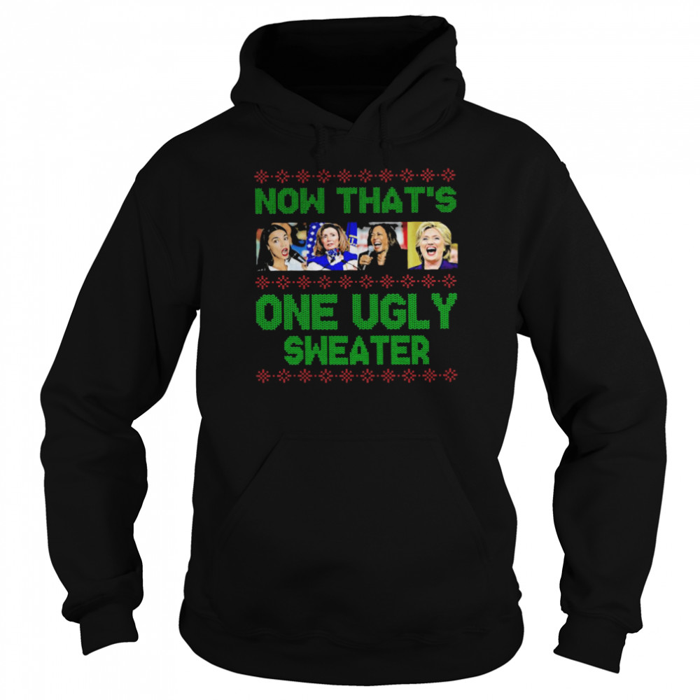 Nancy Pelosi Kamala Harris Hillary Clinton Now That’s One Ugly Sweater shirt Unisex Hoodie