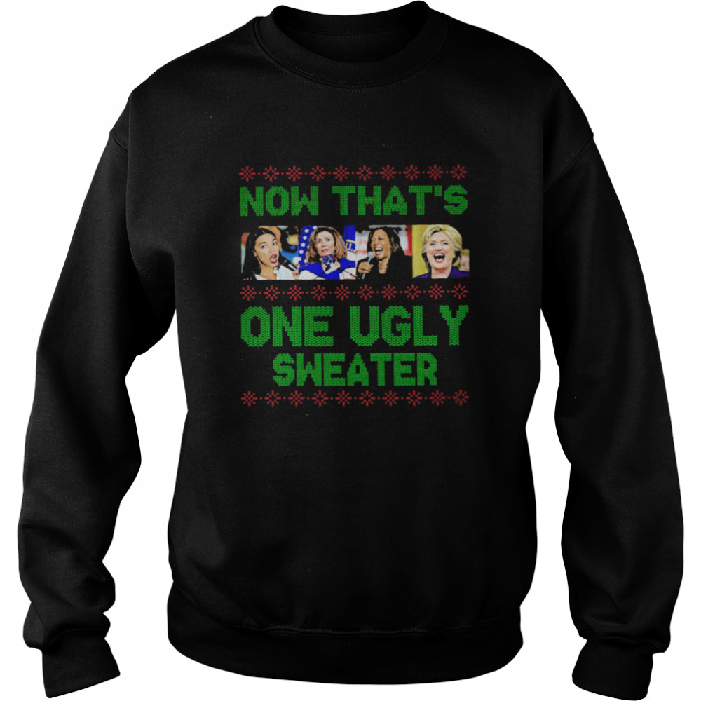 Nancy Pelosi Kamala Harris Hillary Clinton Now That’s One Ugly Sweater shirt Unisex Sweatshirt