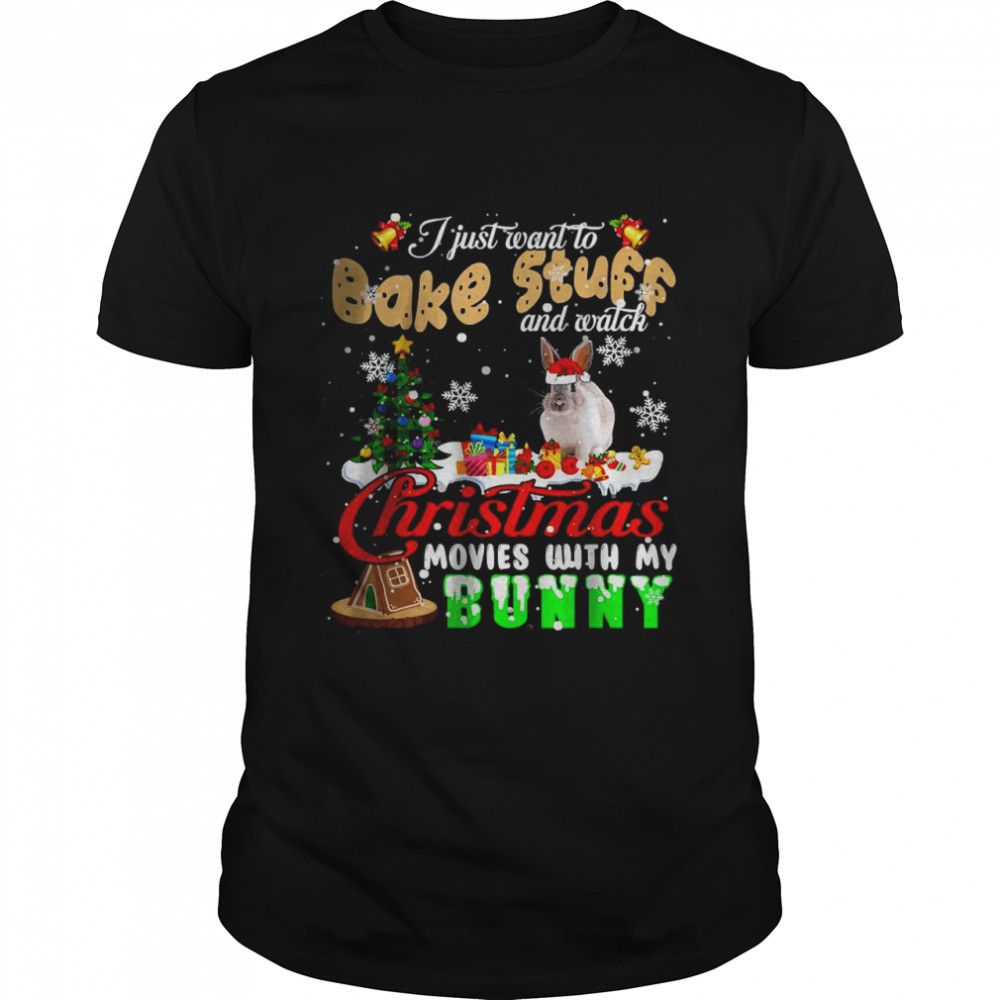 I Just Want To Bake Stuff And Watch Christmas Movies With My Bunny T-Shirt