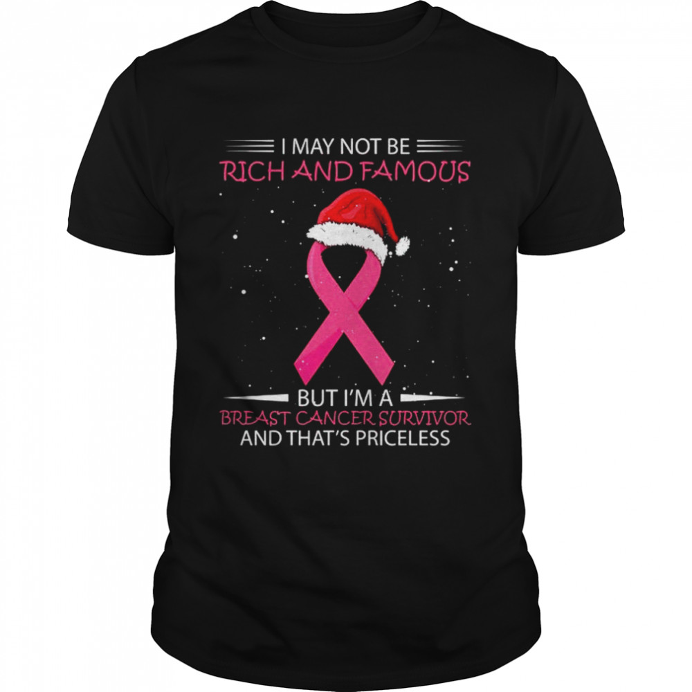 Santa hat I may not be rich and famous but I’m a Breast Cancer Survivor and that’s priceless Christmas shirt