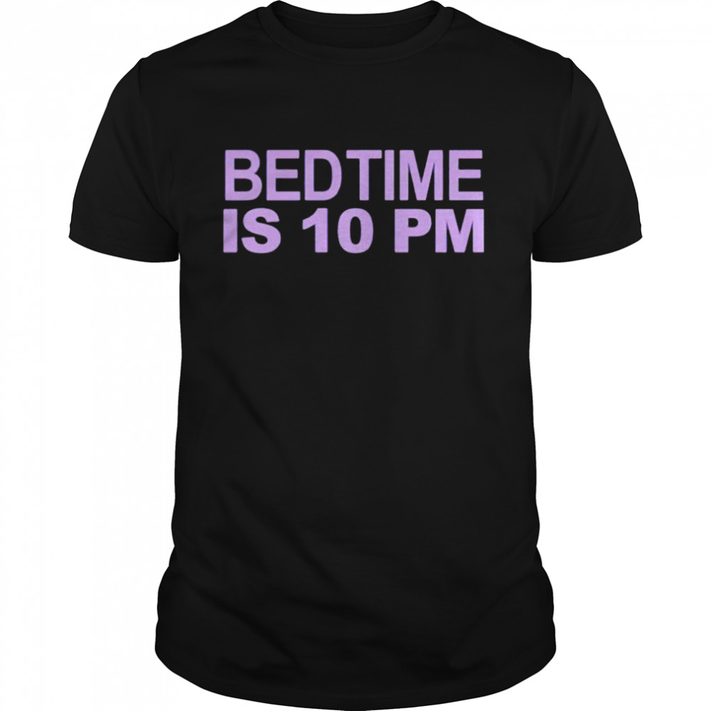 Top bedtime is 10 pm shirts