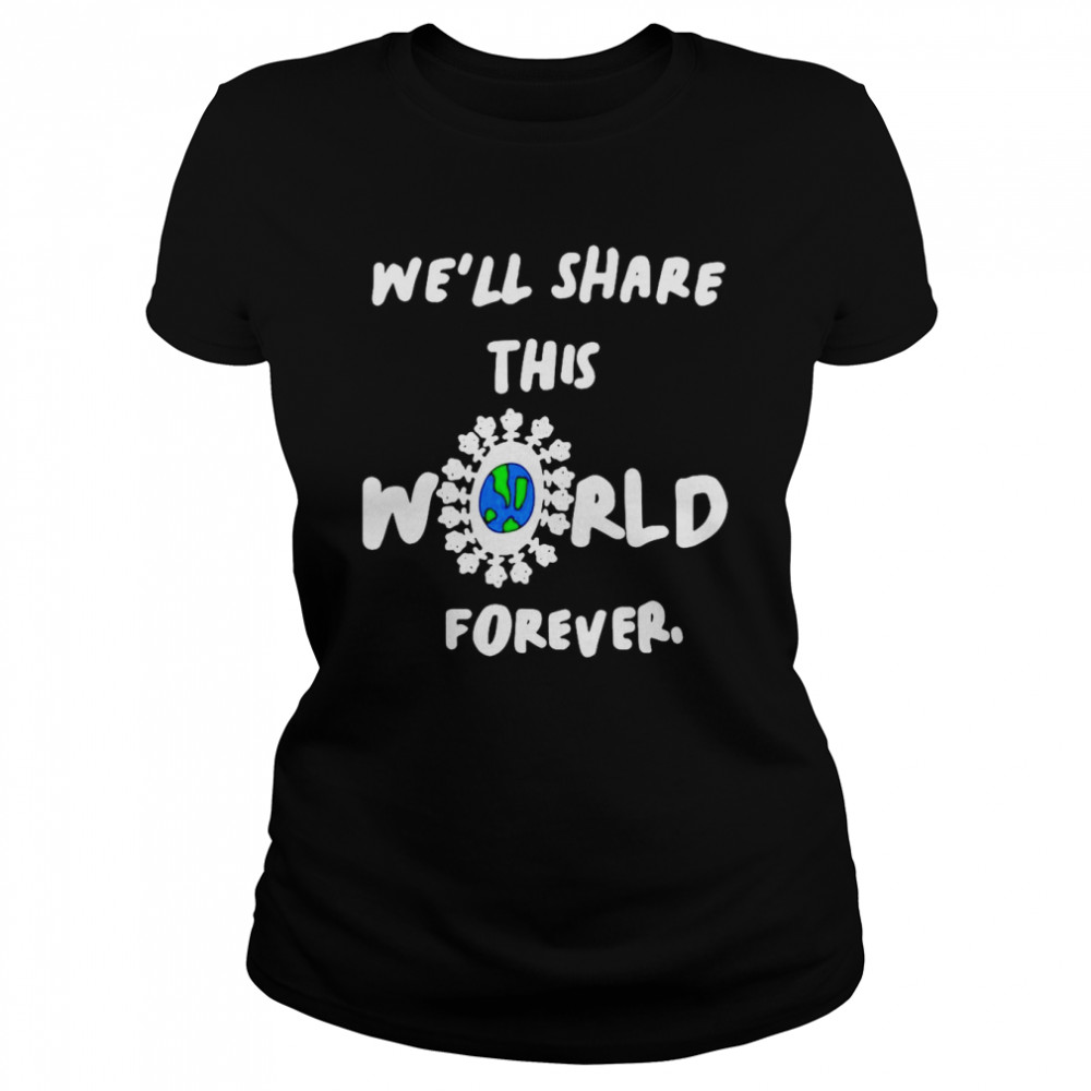We’ll Share This World Forever  Classic Women's T-shirt